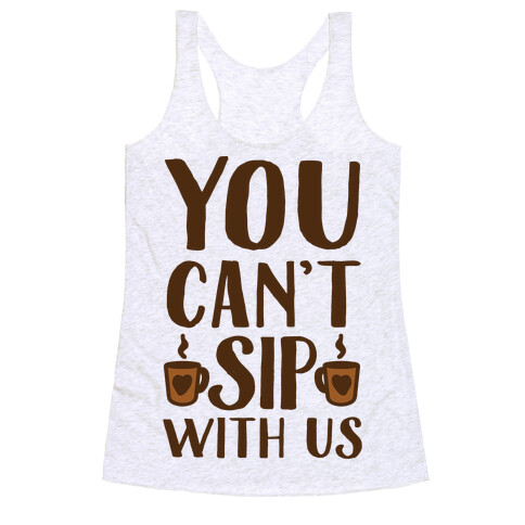 You Can't Sip With Us Racerback Tank Top