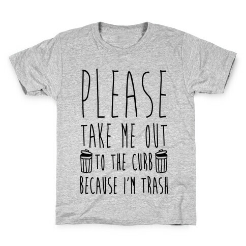 Please Take Me Out To The Curb Because I'm Trash Kids T-Shirt