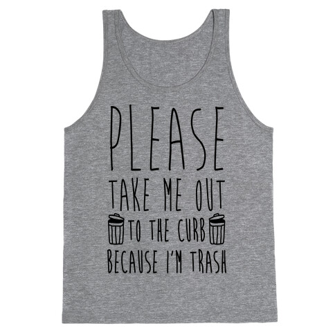 Please Take Me Out To The Curb Because I'm Trash Tank Top