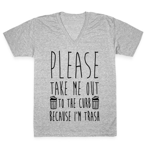 Please Take Me Out To The Curb Because I'm Trash V-Neck Tee Shirt