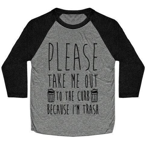 Please Take Me Out To The Curb Because I'm Trash Baseball Tee