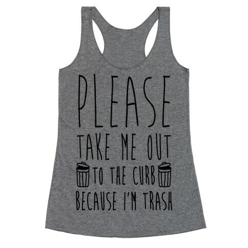 Please Take Me Out To The Curb Because I'm Trash Racerback Tank Top