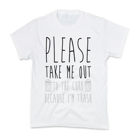 Please Take Me Out To The Curb Because I Am Trash Kids T-Shirt