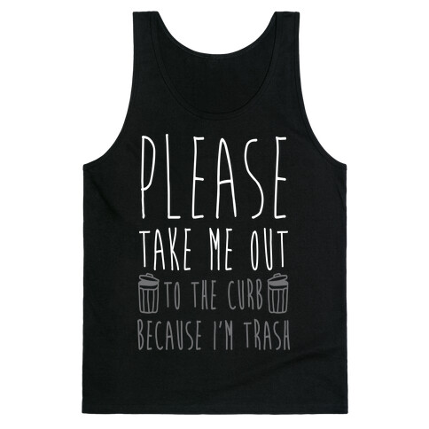 Please Take Me Out To The Curb Because I Am Trash Tank Top