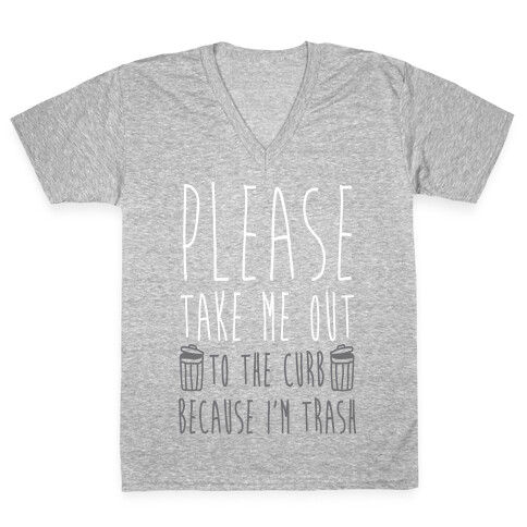 Please Take Me Out To The Curb Because I Am Trash V-Neck Tee Shirt