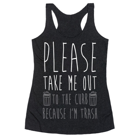 Please Take Me Out To The Curb Because I Am Trash Racerback Tank Top