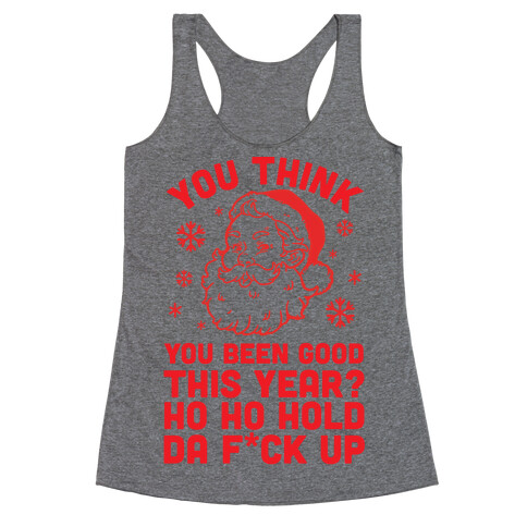 You Think You Been Good? Ho Ho Hold Da F*ck Up Racerback Tank Top