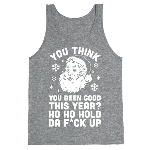 You Think You Been Good This Year? Ho Ho Hold Da F*ck Up Tank Top