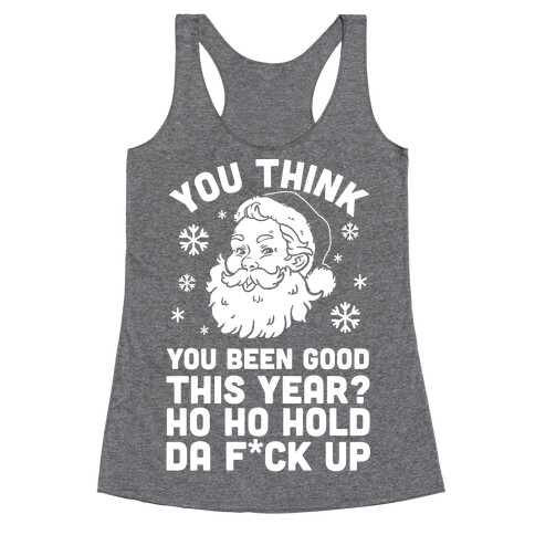 You Think You Been Good This Year? Ho Ho Hold Da F*ck Up Racerback Tank Top