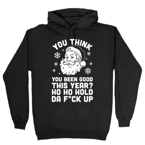 You Think You Been Good This Year? Ho Ho Hold Da F*ck Up Hooded Sweatshirt