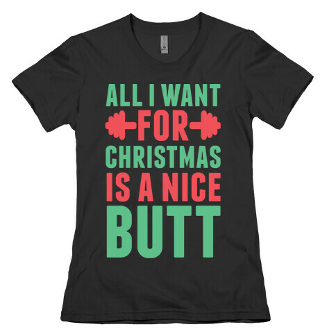 All I Want For Christmas Is A Nice Butt Womens T-Shirt