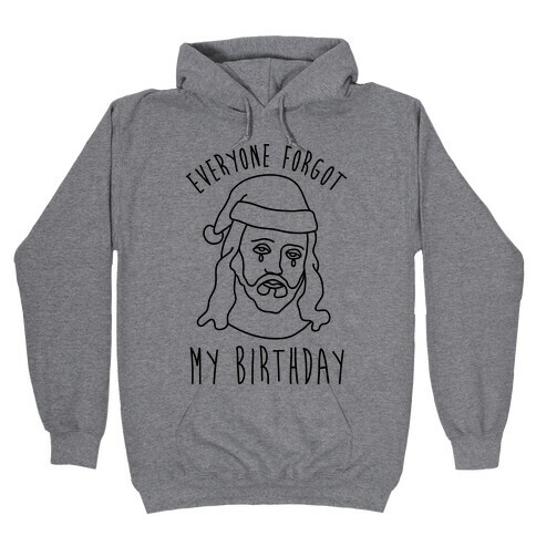 Everyone Forgot My Birthday Hooded Sweatshirt