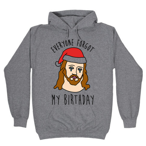 Everyone Forgot My Birthday Hooded Sweatshirt