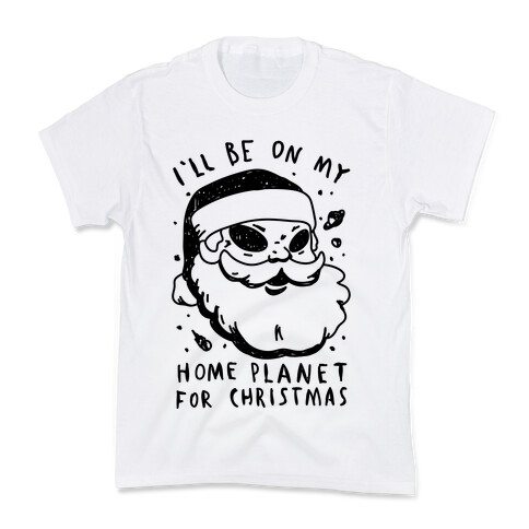 I'll Be On My Home Planet For Christmas Kids T-Shirt