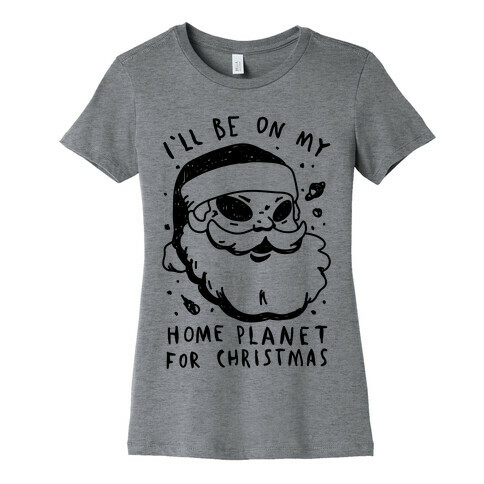I'll Be On My Home Planet For Christmas Womens T-Shirt