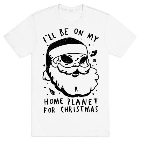 I'll Be On My Home Planet For Christmas T-Shirt