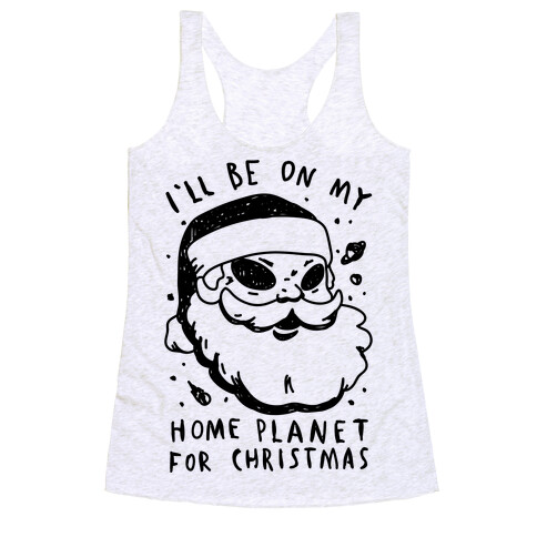 I'll Be On My Home Planet For Christmas Racerback Tank Top