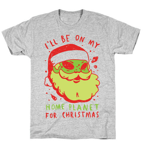 I'll Be On My Home Planet For Christmas T-Shirt