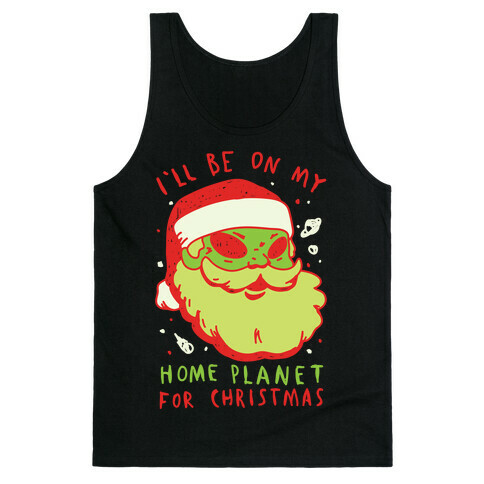 I'll Be On My Home Planet For Christmas Tank Top