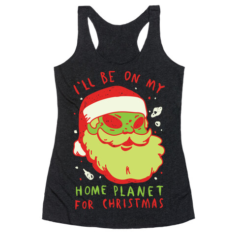 I'll Be On My Home Planet For Christmas Racerback Tank Top