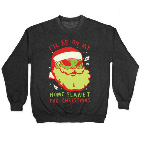 I'll Be On My Home Planet For Christmas Pullover