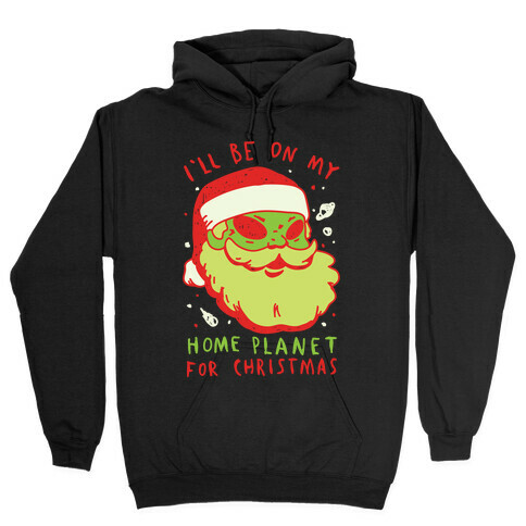 I'll Be On My Home Planet For Christmas Hooded Sweatshirt