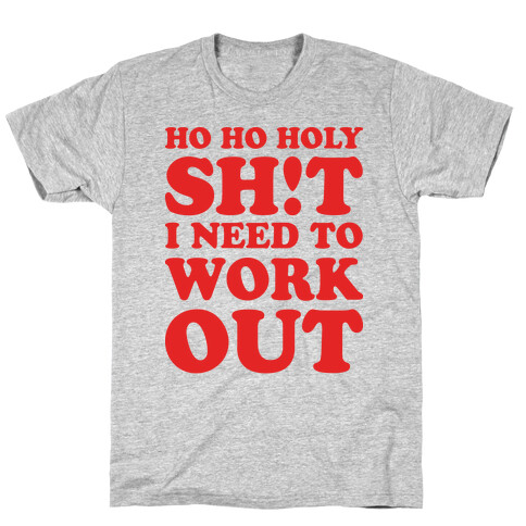 Ho Ho Holy Shit I Need To Workout T-Shirt