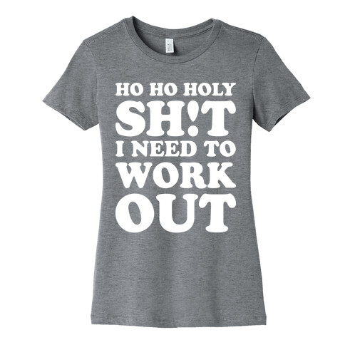 Ho Ho Holy Shit I Need To Workout Womens T-Shirt