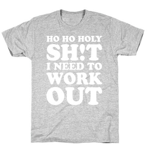 Ho Ho Holy Shit I Need To Workout T-Shirt