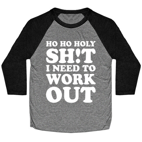 Ho Ho Holy Shit I Need To Workout Baseball Tee