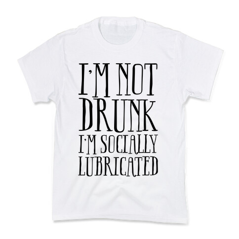 I'm Not Drunk, I'm Socially Lubricated Kids T-Shirt