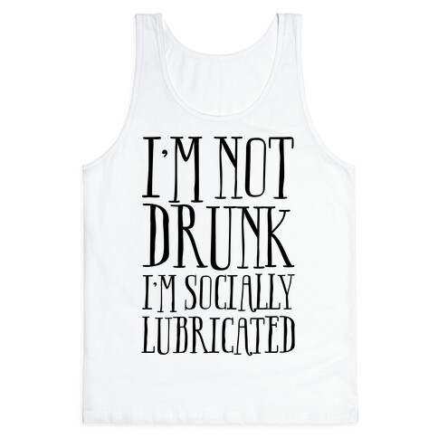 I'm Not Drunk, I'm Socially Lubricated Tank Top