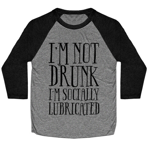 I'm Not Drunk, I'm Socially Lubricated Baseball Tee