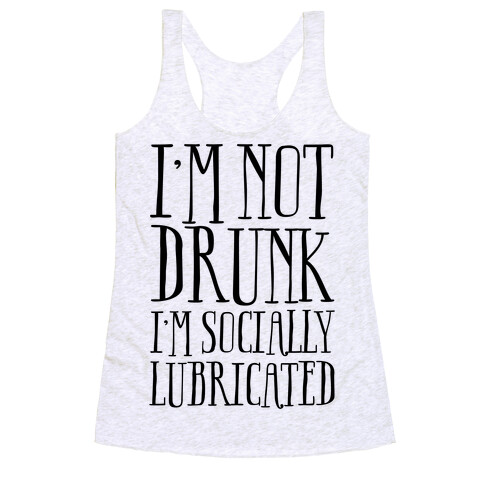 I'm Not Drunk, I'm Socially Lubricated Racerback Tank Top