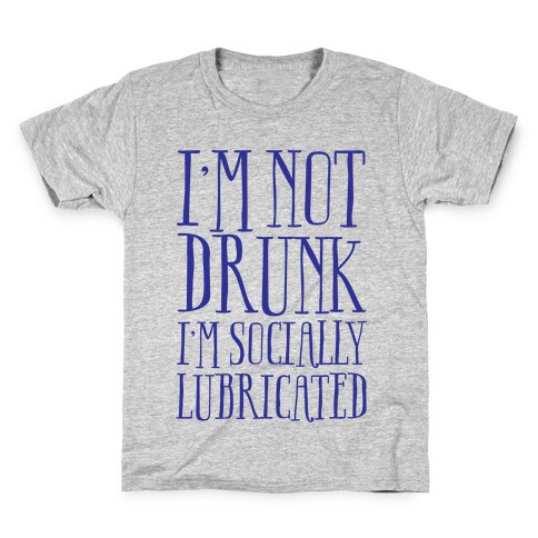 I'm Not Drunk, I'm Socially Lubricated Kids T-Shirt