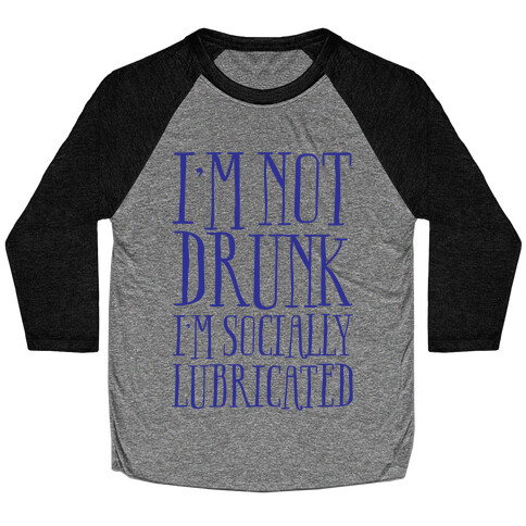 I'm Not Drunk, I'm Socially Lubricated Baseball Tee