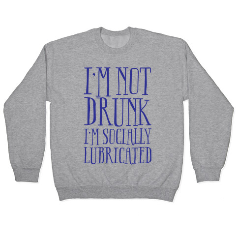 I'm Not Drunk, I'm Socially Lubricated Pullover