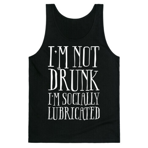 I'm Not Drunk, I'm Socially Lubricated Tank Top