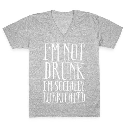 I'm Not Drunk, I'm Socially Lubricated V-Neck Tee Shirt