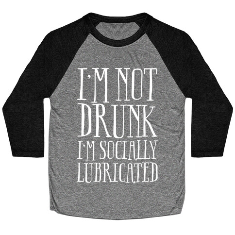 I'm Not Drunk, I'm Socially Lubricated Baseball Tee