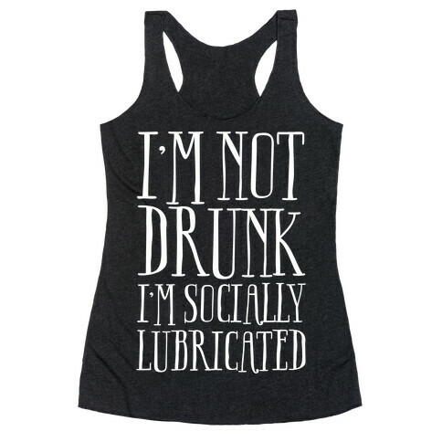 I'm Not Drunk, I'm Socially Lubricated Racerback Tank Top