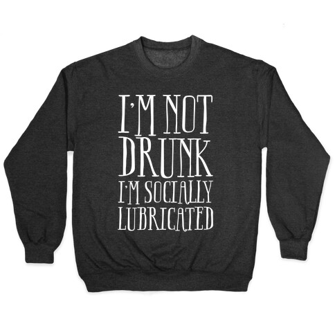 I'm Not Drunk, I'm Socially Lubricated Pullover