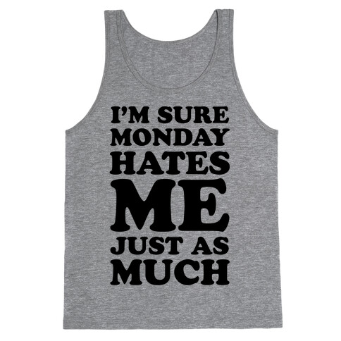 I'm Sure Monday Hates Me Just As Much Tank Top