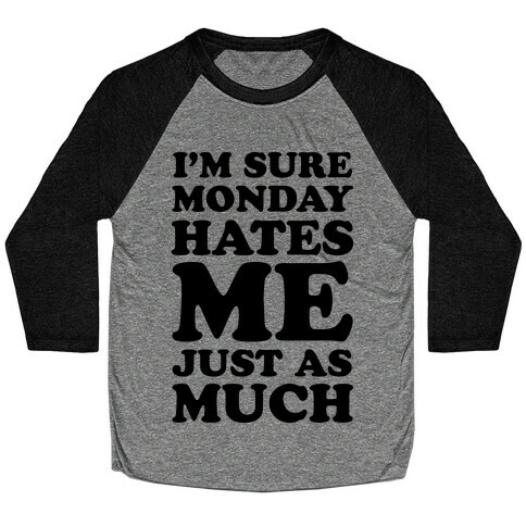 I'm Sure Monday Hates Me Just As Much Baseball Tee