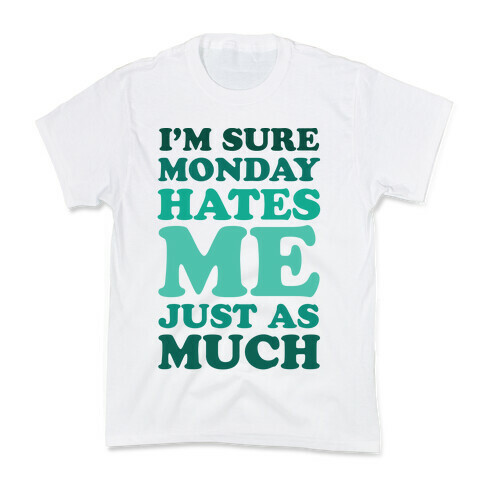 I'm Sure Monday Hates Me Just As Much Kids T-Shirt