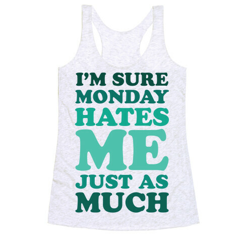 I'm Sure Monday Hates Me Just As Much Racerback Tank Top