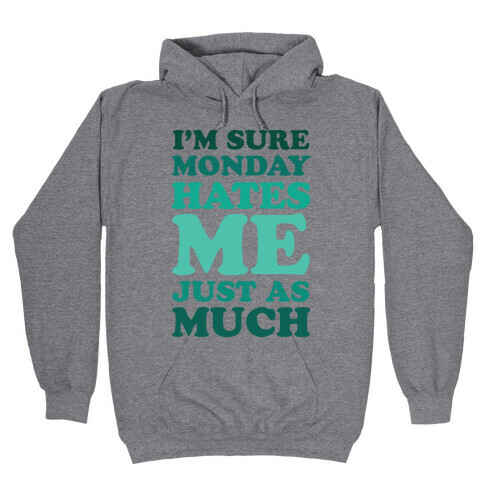 I'm Sure Monday Hates Me Just As Much Hooded Sweatshirt