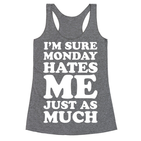 I'm Sure Monday Hates Me Just As Much Racerback Tank Top