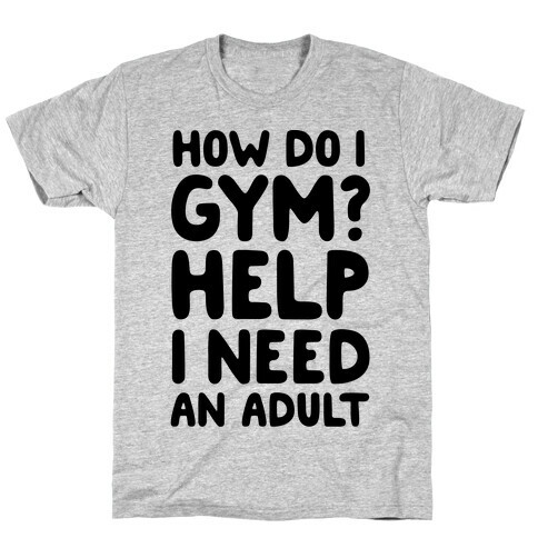 How Do I Gym? Help, I Need An Adult T-Shirt