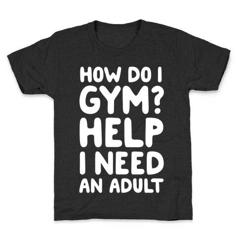 How Do I Gym? Help, I Need An Adult Kids T-Shirt